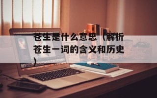 苍生是什么意思（解析苍生一词的含义和历史）