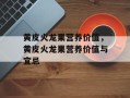 黄皮火龙果营养价值，黄皮火龙果营养价值与宜忌