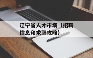 辽宁省人才市场（招聘信息和求职攻略）