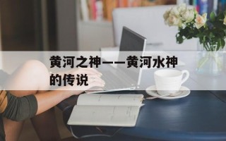 黄河之神——黄河水神的传说