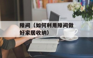 隙间（如何利用隙间做好家居收纳）
