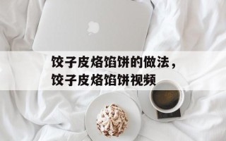 饺子皮烙馅饼的做法，饺子皮烙馅饼视频