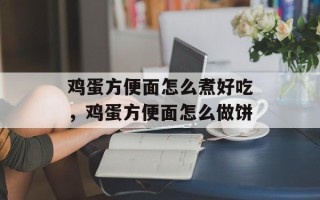 鸡蛋方便面怎么煮好吃，鸡蛋方便面怎么做饼