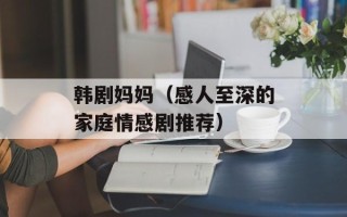 韩剧妈妈（感人至深的家庭情感剧推荐）