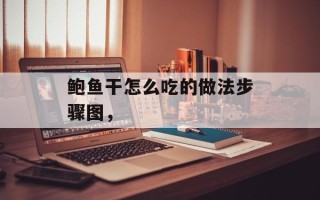 鲍鱼干怎么吃的做法步骤图，