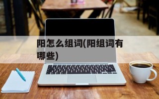 阳怎么组词(阳组词有哪些)