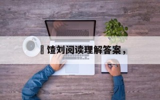 饹馇刘阅读理解答案，