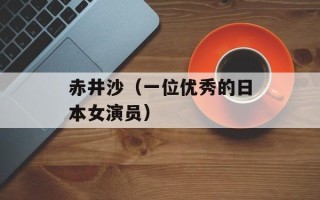 赤井沙（一位优秀的日本女演员）