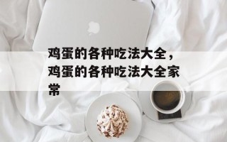 鸡蛋的各种吃法大全，鸡蛋的各种吃法大全家常