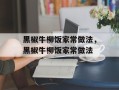 黑椒牛柳饭家常做法，黑椒牛柳饭家常做法