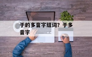 于的多音字组词？于多音字