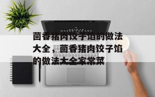 茴香猪肉饺子馅的做法大全，茴香猪肉饺子馅的做法大全家常菜