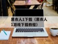 黑衣人1下载（黑衣人1游戏下载教程）