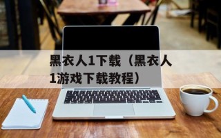 黑衣人1下载（黑衣人1游戏下载教程）