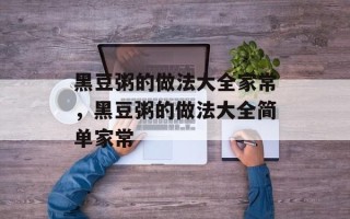 黑豆粥的做法大全家常，黑豆粥的做法大全简单家常