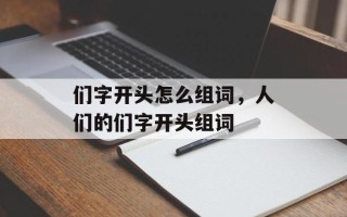 们字开头怎么组词，人们的们字开头组词