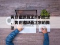 黄豆猪脚最正宗的做法，黄豆猪脚最正宗的做法