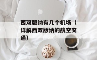 西双版纳有几个机场（详解西双版纳的航空交通）