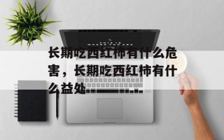 长期吃西红柿有什么危害，长期吃西红柿有什么益处