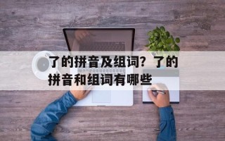 了的拼音及组词？了的拼音和组词有哪些