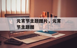 元宵节主题图片，元宵节主题图