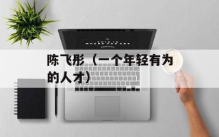 陈飞彤（一个年轻有为的人才）