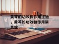 黄芩的功效和作用主治，黄芩的功效和作用禁忌症