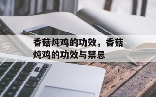 香菇炖鸡的功效，香菇炖鸡的功效与禁忌