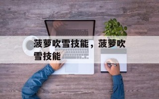 菠萝吹雪技能，菠萝吹雪技能