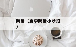 防暑（夏季防暑小妙招）