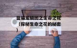 蓝猫龙骑团之生命之花（探秘生命之花的秘密）