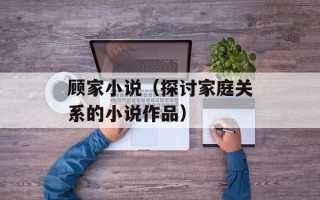 顾家小说（探讨家庭关系的小说作品）