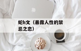 蛇h文（暴露人性的禁忌之恋）