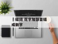 椛组词 花字加部首组成新字