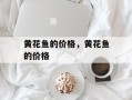 黄花鱼的价格，黄花鱼的价格
