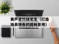 黄芦苦竹绕宅生（打造独具特色的园林景观）