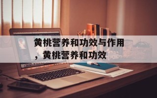 黄桃营养和功效与作用，黄桃营养和功效