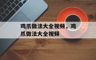 鸡爪做法大全视频，鸡爪做法大全视频