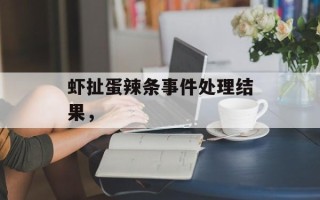 虾扯蛋辣条事件处理结果，