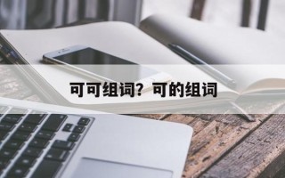 可可组词？可的组词