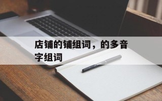 店铺的铺组词，的多音字组词