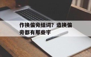 作换偏旁组词？造换偏旁都有那些字