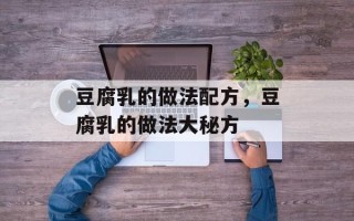 豆腐乳的做法配方，豆腐乳的做法大秘方