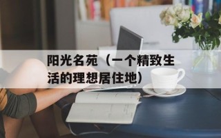 阳光名苑（一个精致生活的理想居住地）