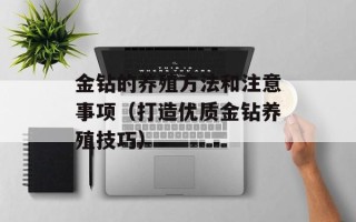 金钻的养殖方法和注意事项（打造优质金钻养殖技巧）