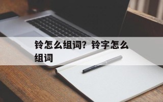铃怎么组词？铃字怎么组词