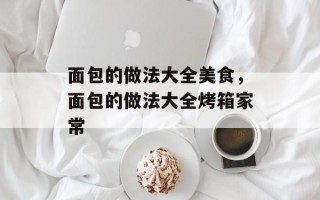 面包的做法大全美食，面包的做法大全烤箱家常