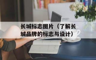 长城标志图片（了解长城品牌的标志与设计）