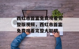 西虹市首富免费观看完整版视频，西虹市首富免费观看完整大聪明