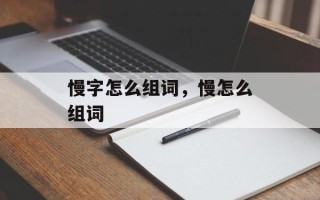 慢字怎么组词，慢怎么组词